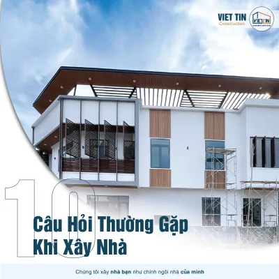 10 Câu Hỏi Thường Gặp Khi Xây Nhà & Lời Giải Đáp Từ Chuyên Gia | XÂY DỰNG VIỆT TÍN
